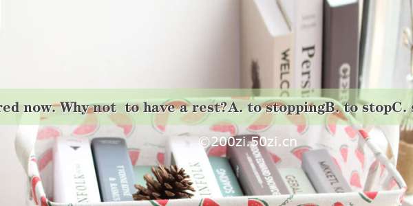 You must be tired now. Why not  to have a rest?A. to stoppingB. to stopC. stopD. stopping