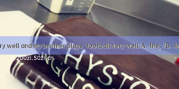 I play  piano very well and my brother plays  football very well.A. the; /B. the; theC. /