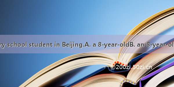 Mary is  primary school student in Beijing.A. a 8-year-oldB. an 8-year-oldC. a 8-years-ol
