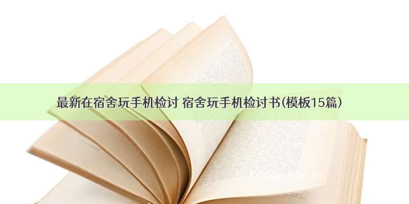 最新在宿舍玩手机检讨 宿舍玩手机检讨书(模板15篇)