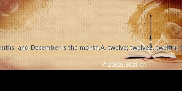 A year has  months  and December is the month.A. twelve; twelveB. twelfth; twelveC. twelve