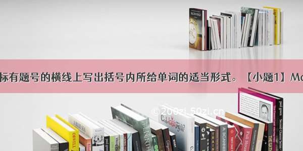 根据句意 在标有题号的横线上写出括号内所给单词的适当形式。【小题1】Many animals