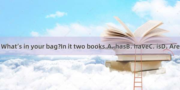 What’s in your bag?In it two books.A. hasB. haveC. isD. Are