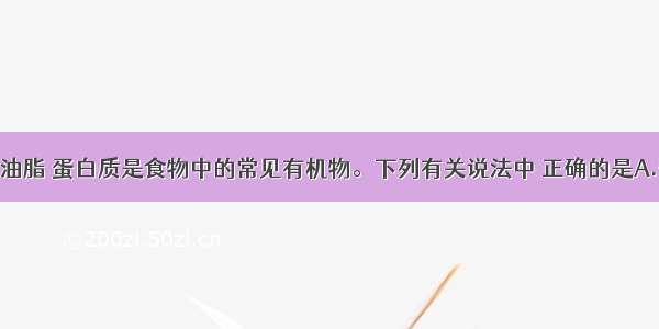 单选题糖类 油脂 蛋白质是食物中的常见有机物。下列有关说法中 正确的是A.葡萄糖 蔗糖