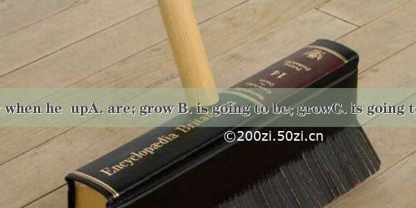 John  a doctor when he  upA. are; grow B. is going to be; growC. is going to be; growsD. i