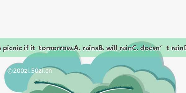 We’ll have a picnic if it  tomorrow.A. rainsB. will rainC. doesn’t rainD. won’t rain