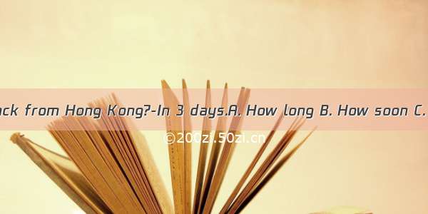 will you go back from Hong Kong?-In 3 days.A. How long B. How soon C. How often