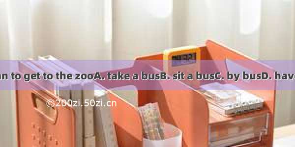 You can to get to the zooA. take a busB. sit a busC. by busD. have a bus