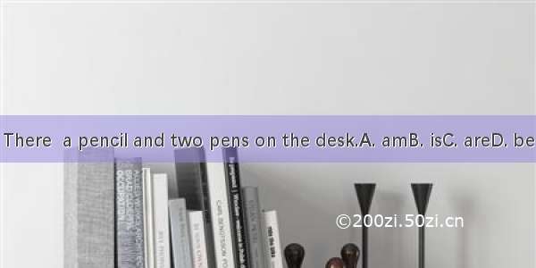 There  a pencil and two pens on the desk.A. amB. isC. areD. be