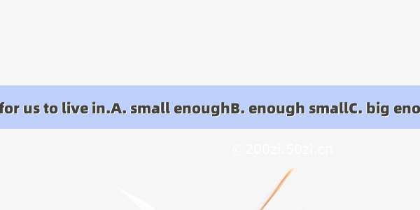 The house is not for us to live in.A. small enoughB. enough smallC. big enoughD. enough bi