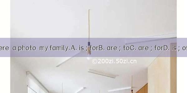 Here  a photo  my family.A. is ; forB. are ; toC. are ; forD. is ; of