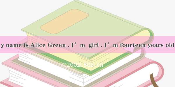 Dear Marry   M y name is Alice Green . I’m  girl . I’m fourteen years old . My birthday is