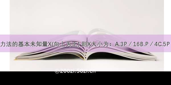 图中取A支座反力为力法的基本未知量X(向上为正) 则X大小为：A.3P／16B.P／4C.5P／16D.(5／8)PABCD