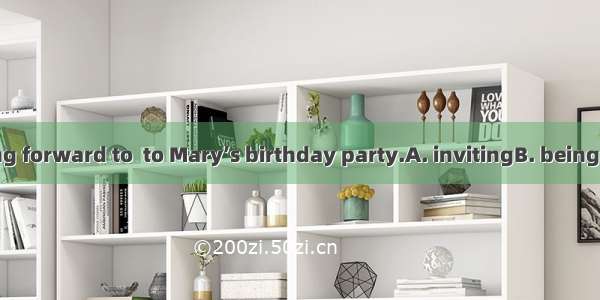 Tina was looking forward to  to Mary’s birthday party.A. invitingB. being invitedC. invite