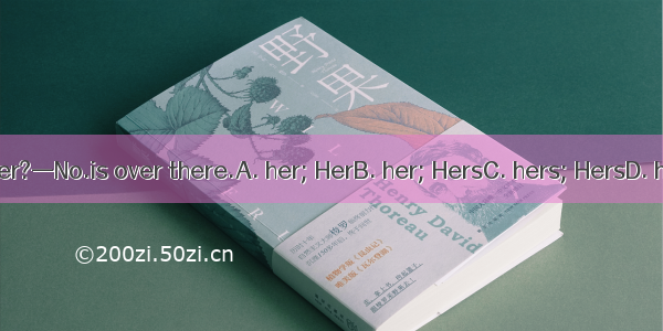 —Is thisruler?—No.is over there.A. her; HerB. her; HersC. hers; HersD. hers; Her