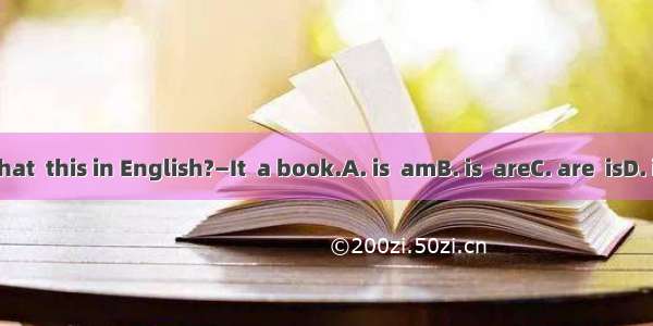 —What  this in English?—It  a book.A. is  amB. is  areC. are  isD. is  is