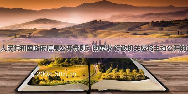 按照《中华人民共和国政府信息公开条例》的要求 行政机关应将主动公开的政府信息 通