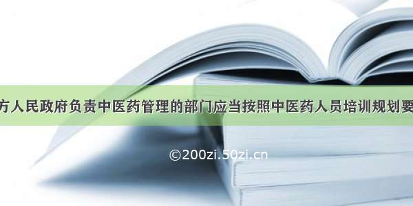 县级以上地方人民政府负责中医药管理的部门应当按照中医药人员培训规划要求 对城乡基