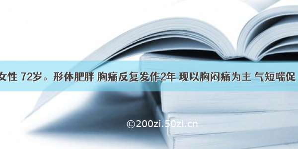 某患者女性 72岁。形体肥胖 胸痛反复发作2年 现以胸闷痛为主 气短喘促 痰黄粘 