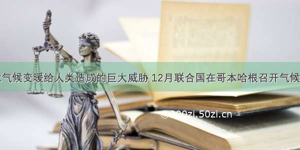 针对全球气候变暖给人类造成的巨大威胁 12月联合国在哥本哈根召开气候变化大套