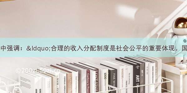 党的十七大报告中强调：&ldquo;合理的收入分配制度是社会公平的重要体现。国民收入的初次分