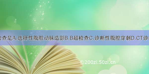 首先应采取的检查是A.选择性腹腔动脉造影B.B超检查C.诊断性腹腔穿刺D.CT诊断E.X线腹平片