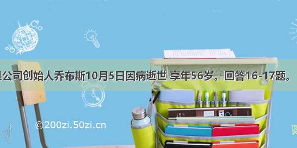 美国苹果公司创始人乔布斯10月5日因病逝世 享年56岁。回答16-17题。【小题1】