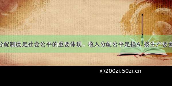 合理的收入分配制度是社会公平的重要体现。收入分配公平是指A. 按生产要素贡献大小参