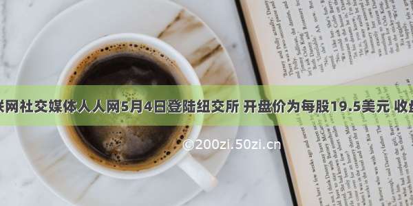 中国互联网社交媒体人人网5月4日登陆纽交所 开盘价为每股19.5美元 收盘报18.0