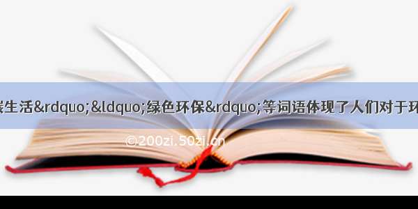 节能减排”“低碳生活”“绿色环保”等词语体现了人们对于环保节能意识的日益扩大。低