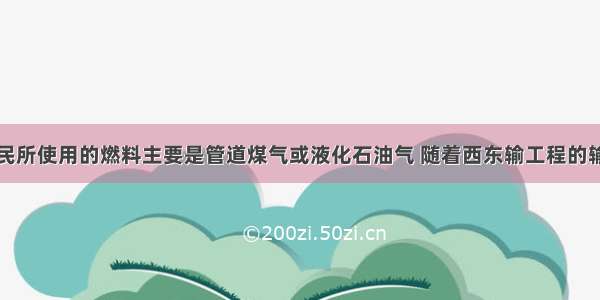 目前城市居民所使用的燃料主要是管道煤气或液化石油气 随着西东输工程的输气管道已经