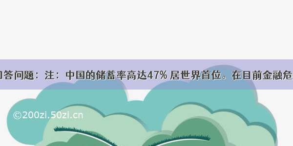 阅读图表 回答问题：注：中国的储蓄率高达47% 居世界首位。在目前金融危机的条件下