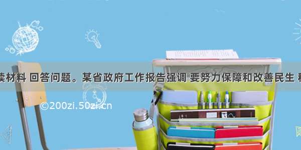 阅读材料 回答问题。某省政府工作报告强调 要努力保障和改善民生 积极