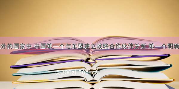 在东盟区域外的国家中 中国第一个与东盟建立战略合作伙伴关系 第一个明确支持《东南