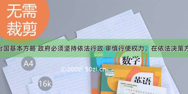 贯彻依法治国基本方略 政府必须坚持依法行政 审慎行使权力。在依法决策方面 为了减