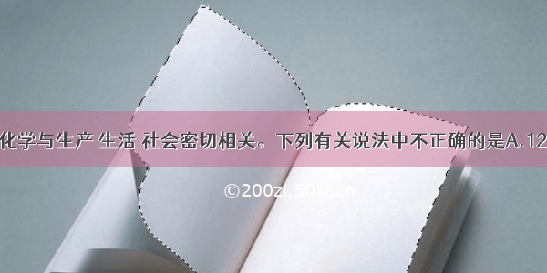 单选题化学与生产 生活 社会密切相关。下列有关说法中不正确的是A.12月在哥