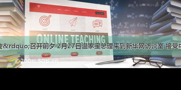 全国“两会”召开前夕 2月27日温家宝总理来到新华网访谈室 接受中国政府网 新华网