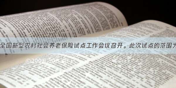 8月18日 全国新型农村社会养老保险试点工作会议召开。此次试点的范围为全国10%