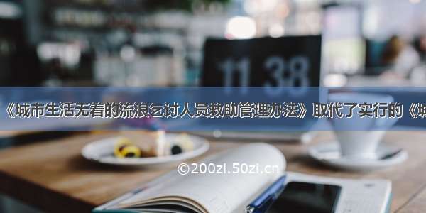 8月1日《城市生活无着的流浪乞讨人员救助管理办法》取代了实行的《城市流浪