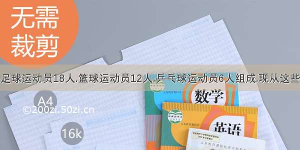 某班运动队由足球运动员18人.篮球运动员12人.乒乓球运动员6人组成.现从这些运动员中抽取