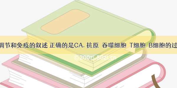 下列有关调节和免疫的叙述 正确的是CA. 抗原→吞噬细胞→T细胞→B细胞的过程属于反