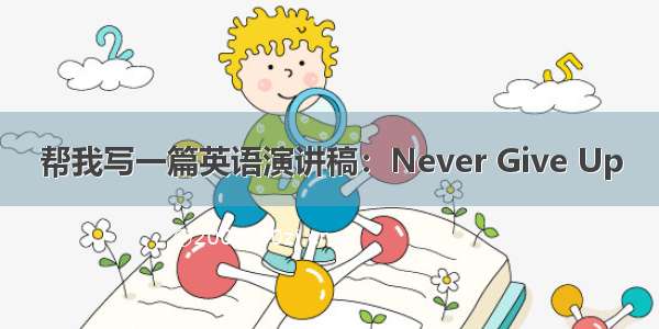 帮我写一篇英语演讲稿：Never Give Up