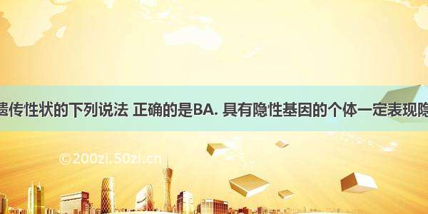 有关生物遗传性状的下列说法 正确的是BA. 具有隐性基因的个体一定表现隐性性状B. 