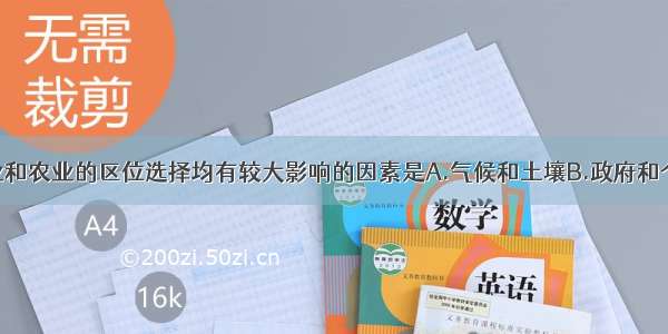 单选题对工业和农业的区位选择均有较大影响的因素是A.气候和土壤B.政府和个人偏好C.市