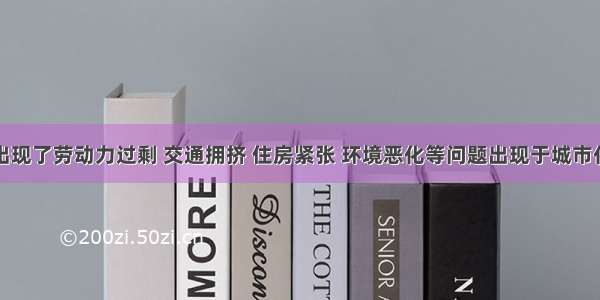 单选题市区出现了劳动力过剩 交通拥挤 住房紧张 环境恶化等问题出现于城市化进程的A.初