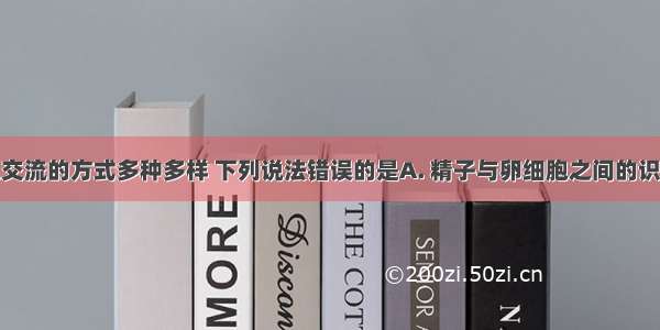 细胞间信息交流的方式多种多样 下列说法错误的是A. 精子与卵细胞之间的识别与结合是