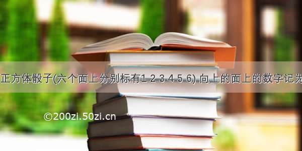 .投掷一枚正方体骰子(六个面上分别标有1 2 3 4 5 6) 向上的面上的数字记为  又 (A)表