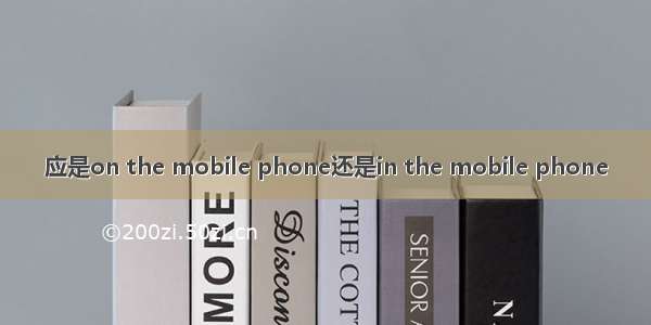 应是on the mobile phone还是in the mobile phone