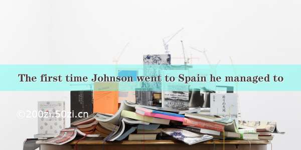 The first time Johnson went to Spain he managed to