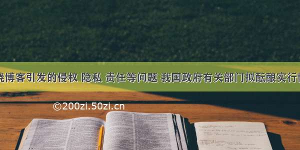 单选题围绕博客引发的侵权 隐私 责任等问题 我国政府有关部门拟酝酿实行博客实名制